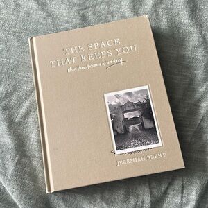 The Space That Keeps You: When Home Becomes A Love Story by Jeremiah Brent
